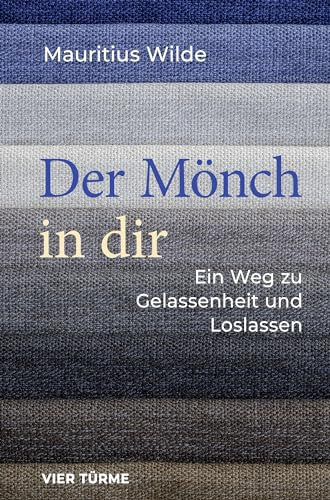 Der Mönch in dir: Ein Weg zu Gelassenheit und Loslassen