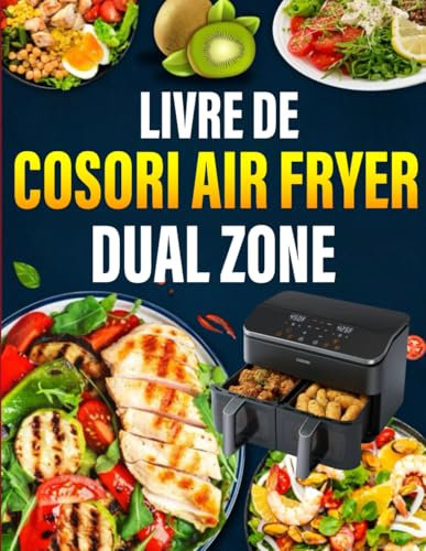Livre De Cosori Air Fryer Dual Zone: 300 Recettes Délicieuses, Rapides et Faciles pour une Cuisine Moderne et Croustillante
