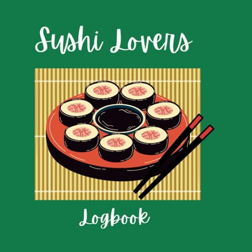 Sushi Lovers Logbook- Savouring One Piece at a Time:: “A Gastronomic Journey into Japan’s Culinary Artistry.” Your Personal Guide to Sushi Delights! Keep Track and Never Forget your Best Pieces!
