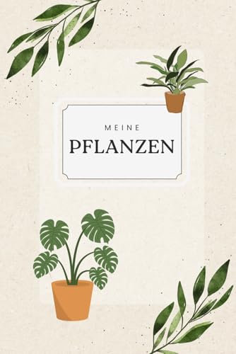 Mein persönliches Pflanzen-Buch: Zimmerpflanzen dokumentieren, Wachstum verfolgen und Pflege optimieren – Perfekt für alle die Pflanzen und Blumen lieben. Gartenjournal.