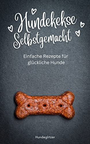 Hundekekse selbstgemacht: Einfache Rezepte für glückliche Hunde | Hunde Kochbuch Rezepte für Leckerlies