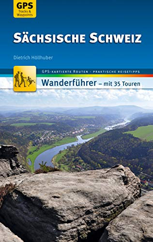 Sächsische Schweiz Wanderführer Michael Müller Verlag: 35 Touren mit GPS-kartierten Routen und praktischen Reisetipps (MM-Wandern)