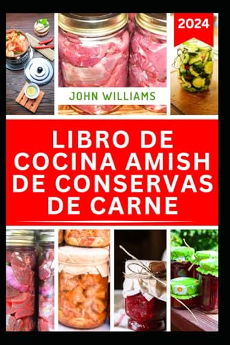 LIBRO DE COCINA AMISH DE CONSERVAS DE CARNE: Guía completa con deliciosas recetas para conservar con éxito carne, cerdo y aves de corral
