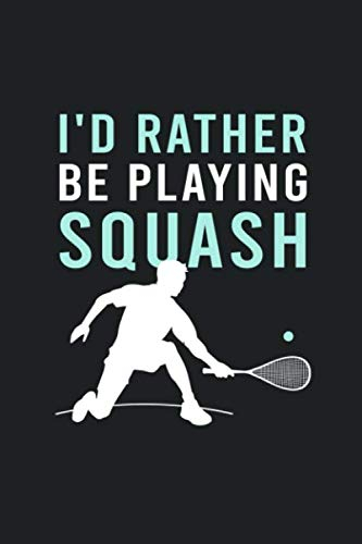 I'd Rather Be Playing Squash: Hilarious Funny Squash Notebook Novelty Gifts for Squash Lovers, Players and Coach - Best Blank Lined Journal to Write In Ideas (Best Funny Squash Notebooks, Band 7)