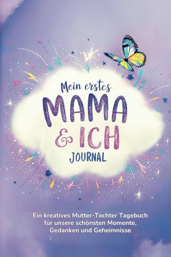 Mein erstes Mama und ich Journal: Ein kreatives Mutter-Tochter Tagebuch für unsere schönsten Momente, Gedanken und Geheimnisse.