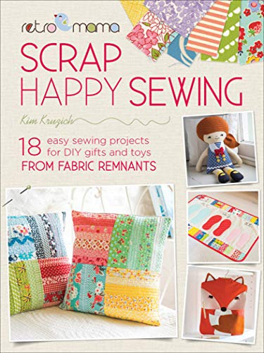 Scrap Happy Sewing: 18 Easy Sewing Projects for DIY Gifts and Toys from Fabric Remnants (Retro Mama) (English Edition)