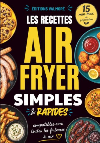 Les Recettes Air Fryer Simples & Rapides: Compatibles avec Toutes les Friteuses à Air | Cuisine Express avec Moins de 8 Ingrédients |Viandes, Poissons, Légumes & Desserts