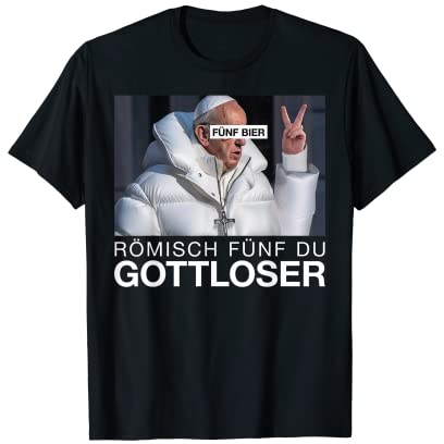 FÜNF BIER. RÖMISCH FÜNF DU GOTTLOSER. THE POPE DRIP Beer Fun T-Shirt