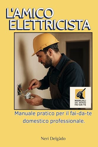 L'AMICO ELETTRICISTA: Manuale pratico per il fai-da-te domestico professionale. (Manuali del Bravo Fai-Da-Te Vol. 2)