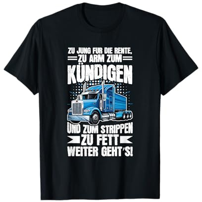 Zu Jung Für Die Rente Zu Arm Zum Kündigen LKW-Fahrer Arbeit T-Shirt
