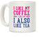 I Like My Coffee How I Like My Men, I Also Like Tea White 11 Ounce Ceramic Coffee Mug by LookHUMAN