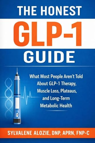 THE HONEST GLP-1 GUIDE: What Most People Aren't Told About GLP-1 Therapy, Muscle Loss, Plateaus, and Long-Term Metabolic Health