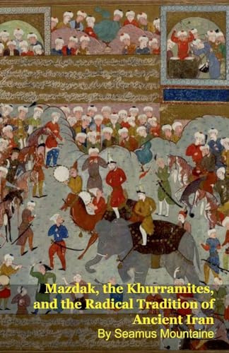 Mazdak, the Khurramites, and the Radical Tradition of Ancient Iran