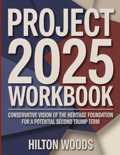 Project 2025 Workbook: Conservative Vision of the Heritage Foundation for a Potential Second Trump Term.
