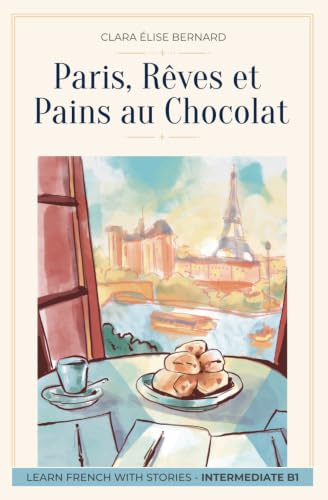 Paris, Rêves et Pains au Chocolat: Learn French with Stories (Intermediate B1): Graded French Reader (French Edition)