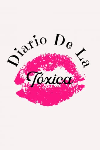 Diario De La Toxica: Notas Sobre Mi Vida Toxica