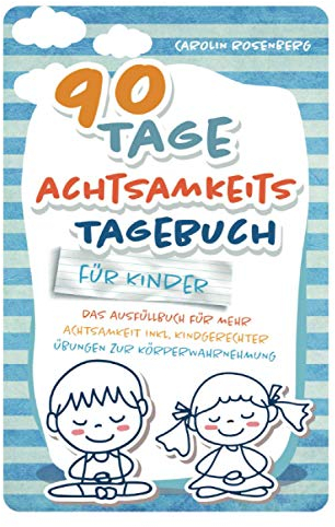 90 Tage Achtsamkeitstagebuch für Kinder: Das Ausfüllbuch für mehr Achtsamkeit inkl. kindgerechter Übungen zur Körperwahrnehmung