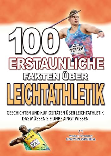 100 ERSTAUNLICHE FAKTEN ÜBER LEICHTATHLETIK: Geschichten Und Kuriositäten Über Leichtathletik Das Müssen Sie Unbedingt Wissen (ERSTAUNLICHE FAKTEN GESCHICHTEN UND KURIOSITÄTEN)