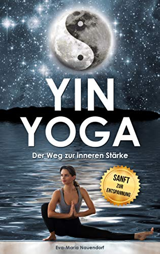 Yin Yoga: Der Weg zur inneren Stärke