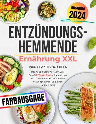Entzündungshemmende Ernährung XXL: Das neue illustrierte Kochbuch. Dein 30-Tage-Plan mit einfachen und schnellen Rezepten für einen gesunden Körper und einen ruhigen Geist (inkl. praktischer Tipps)