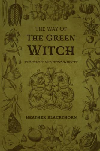The Way Of The Green Witch: A Complete Guided Spellbook to Green Witchcraft, Natural Herbal Magic, Magical Teas and Brews, Rituals and Spell casting, and Healing Oneself and Others (Wicca Compendium)