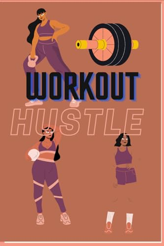 Workout Hustle Notebook: This workout Hustle is for women that loves the Gym and need a Daily planner on what to do and when.