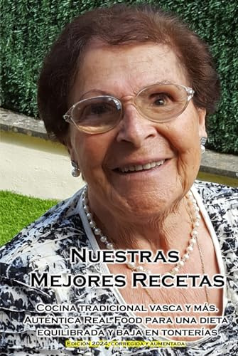 Nuestras Mejores Recetas: Cocina vasca y más. Auténtica Real Food para una dieta equilibrada y baja en tonterías. Edición corregida y aumentada.