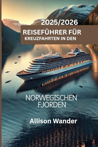 2025/2026 REISEFÜHRER FÜR KREUZFAHRTEN IN DEN NORWEGISCHEN FJORDEN: Entdecken Sie die schönsten Naturwunder Norwegens