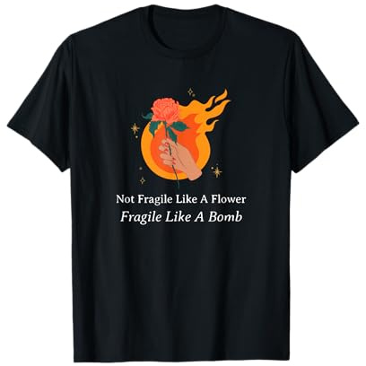 Not Fragile Like A Flower, Fragile Like A Bomb T-Shirt