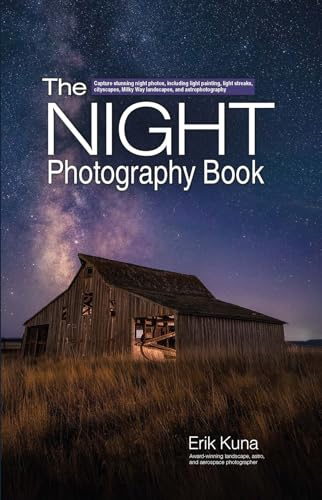 The Night Photography Book: Capture stunning night photos, including light painting, light streaks, cityscapes, Milky Way landscapes, and astrophotography