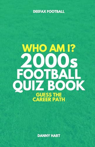 2000s Football Quiz Book – Who Am I? Guess The Career Path: Football Trivia, Legends & Premier League Stars (Who Am I? Guess The Career Path: Football Quiz Questions)