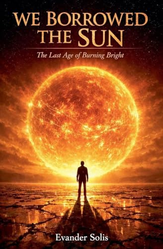 WE BORROWED THE SUN: The Last Age of Burning Bright