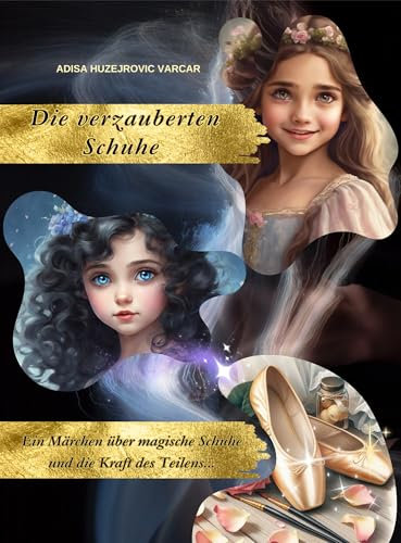 Die verzauberten Schuhe - Ein Märchen über magische Schuhe und die Kraft des Teilens...: Das besondere Kinderbuch (Geschenkbuch für Groß und Klein)