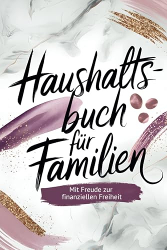 Haushaltsbuch für Familien: Einfach sparen, finanziell frei und sicher leben: Effektiv planen, clever sparen – für ein finanziell starkes Familienleben