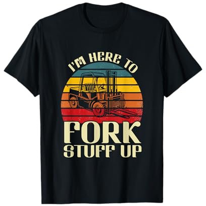 I'm Here To Fork Stuff Up Retro Forklift Humor T-Shirt