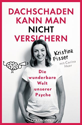 Dachschaden kann man nicht versichern: Die wunderbare Welt unserer Psyche