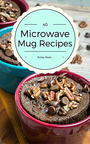 40 Microwave Mug Recipes: The Fast and Easy Way to Go From Mug to Meal