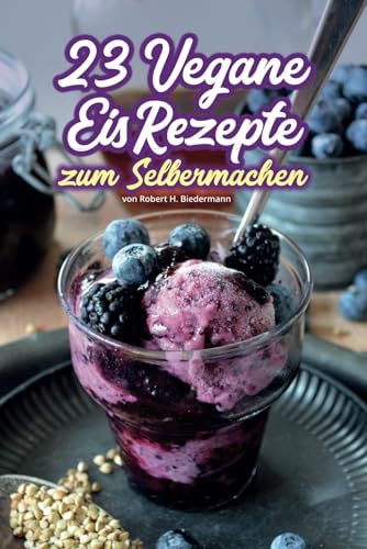23 vegane Eis Rezepte zum Selbermachen mit der Eismaschine oder mit Eisformen: Jetzt ein Eis! 23 leckere Eisrezepte für die Zubereitung von ... Eis, dass man unbeschwert genießen kann