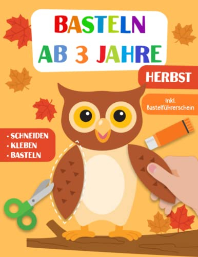 Basteln ab 3 Jahre: Herbst - Schneiden, Kleben und Basteln! Das liebevoll gestaltete Bastelbuch für Kinder inkl. Bastelführerschein - Für Jungen und Mädchen Ab 3 Jahren