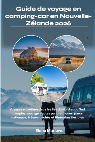 Guide de voyage en camping-car en Nouvelle-Zélande 2026: Voyages en voiture dans les îles du Nord et du Sud, camping sauvage, routes panoramiques, ... trésors cachés et itinéraires flexibles
