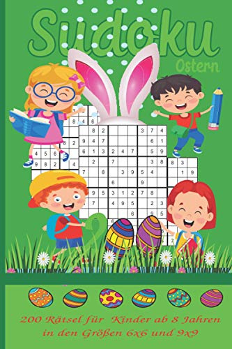 Sudoku für Kinder ab 8 Jahren - 200 Rätsel in den Größen 6x6 und 9x9 - Ostern: Ein Rätselheft mit kindgerechter Anleitung und Lösungen.