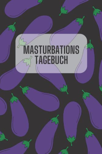 Masturbations Tagebuch: Dokumentiere deine Selbstbefriedigung: Buch zum Ausfüllen, dunkles Design mit Auberginen