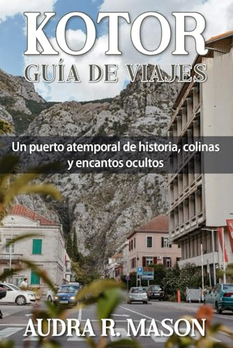 KOTOR GUÍA DE VIAJES: Un puerto atemporal de historia, colinas y encantos ocultos