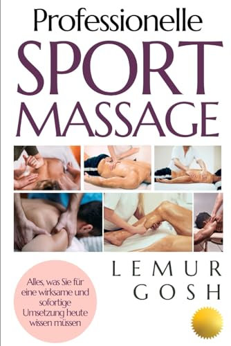 Professionelle Sportmassage: Alles, was Sie für eine wirksame und sofortige Umsetzung heute wissen müssen (sportmassage, gymtastic massage, massagebuch, anatomie, verspannungen, Band 1)