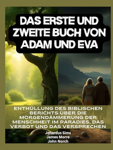 Das erste und zweite Buch von Adam und Eva: Enthüllung des biblischen Berichts über die Morgendämmerung der Menschheit im Paradies, das Verbot und das Versprechen