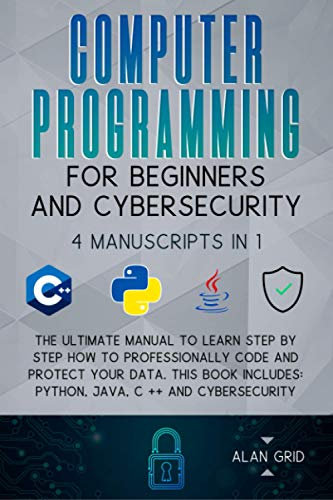 Computer Programming for Beginners and Cybersecurity: The Ultimate Manual to Learn step by step how to Professionally Code and Protect Your Data. This Book includes: Python, Java, C++ & Cybersecurity