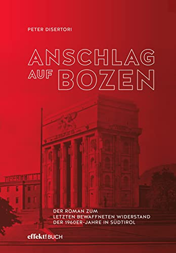 Anschlag auf Bozen: Der Roman zum letzten bewaffneten Widerstand der 1960er-Jahre in Südtirol