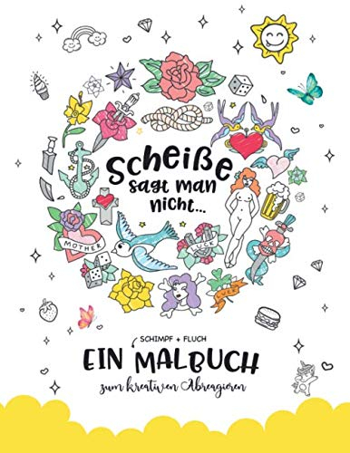 Scheiße sagt man nicht...: Ein Erwachsenen (SCHIMPF + FLUCH ) Malbuch zum kreativen Abreagieren und Runterkommen für Erwachsene