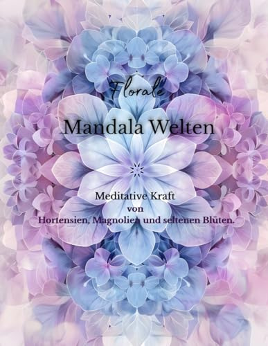 Florale Mandala Welten: Meditative Kraft von Hortensien, Magnolien und seltenen Blüten.