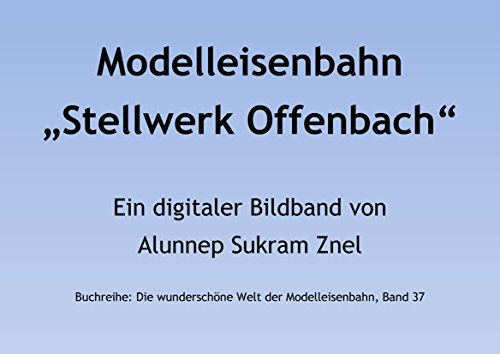 Modelleisenbahn Stellwerk Offenbach in Spur H0 (Die wunderschöne Welt der Modelleisenbahn 37)
